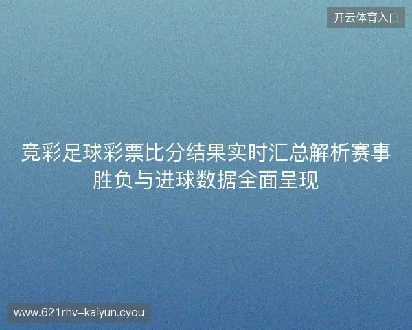 竞彩足球彩票比分结果实时汇总解析赛事胜负与进球数据全面呈现